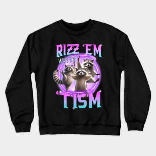 Rizz Em With The Tism Raccoon Trash Panda Funny Tism Autism Crewneck Sweatshirt